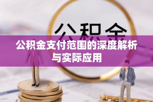 闽侯公积金支付范围的深度解析与实际应用