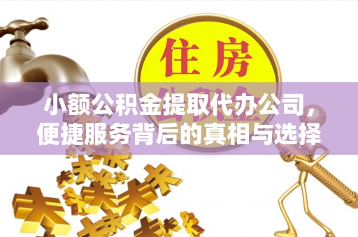 闽侯小额公积金提取代办公司，便捷服务背后的真相与选择