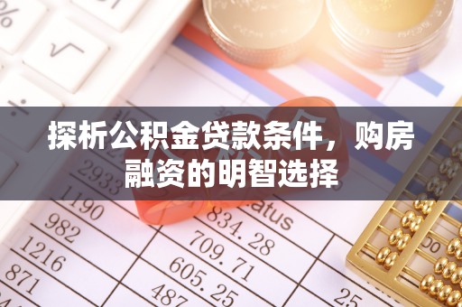 闽侯探析公积金贷款条件，购房融资的明智选择