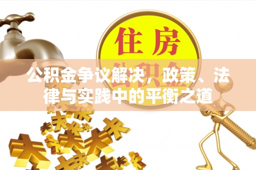 闽侯公积金争议解决，政策、法律与实践中的平衡之道