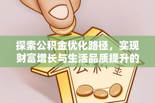 闽侯探索公积金优化路径，实现财富增长与生活品质提升的双赢
