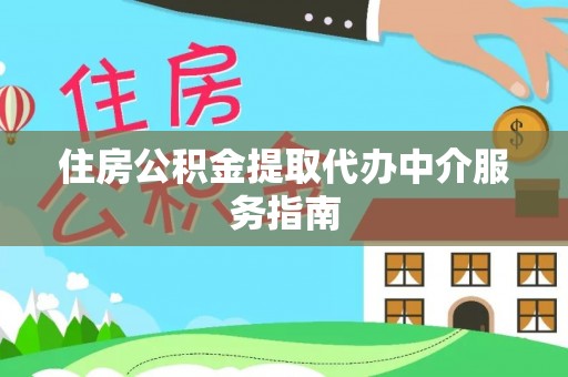 闽侯住房公积金提取代办中介服务指南