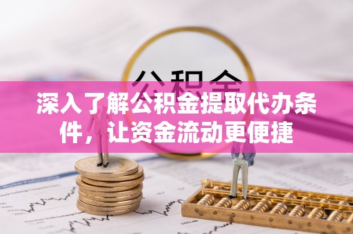 闽侯深入了解公积金提取代办条件，让资金流动更便捷