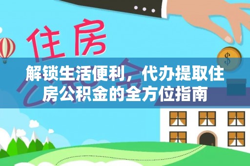 闽侯解锁生活便利，代办提取住房公积金的全方位指南