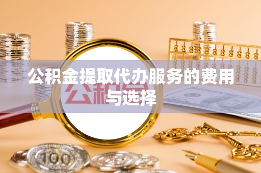 闽侯公积金提取代办服务的费用与选择