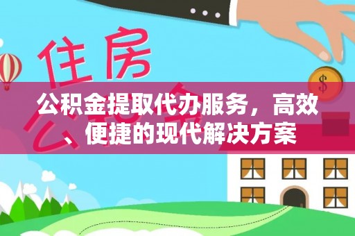 闽侯公积金提取代办服务，高效、便捷的现代解决方案