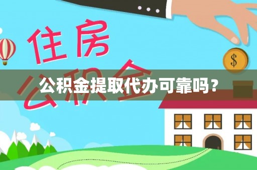 闽侯公积金提取代办可靠吗？