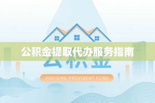 闽侯公积金提取代办服务指南