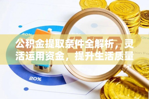 闽侯公积金提取条件全解析，灵活运用资金，提升生活质量