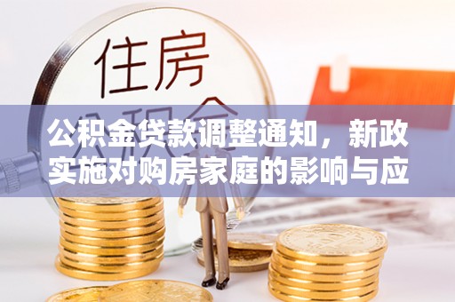 闽侯公积金贷款调整通知，新政实施对购房家庭的影响与应对策略