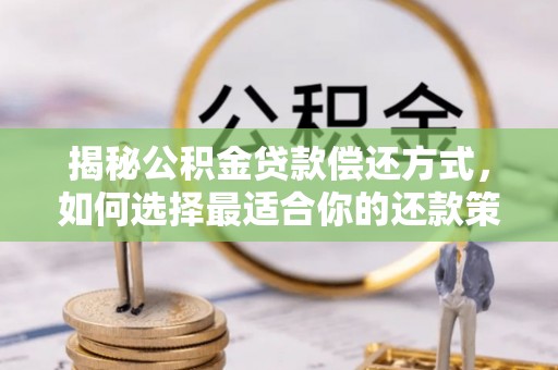 闽侯揭秘公积金贷款偿还方式，如何选择最适合你的还款策略？
