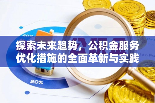 闽侯探索未来趋势，公积金服务优化措施的全面革新与实践
