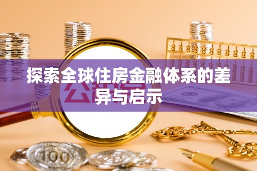 闽侯探索全球住房金融体系的差异与启示