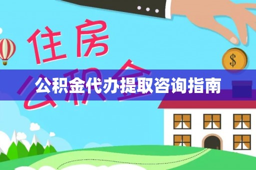 闽侯公积金代办提取咨询指南