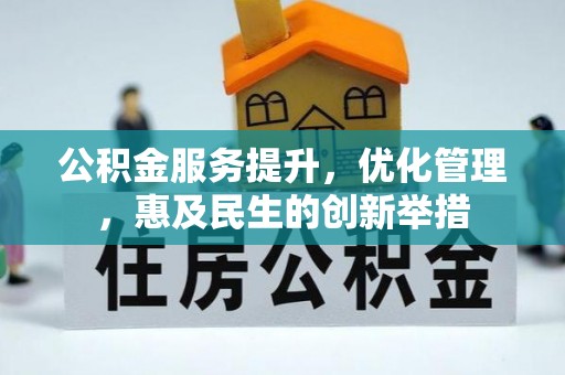 闽侯公积金服务提升，优化管理，惠及民生的创新举措