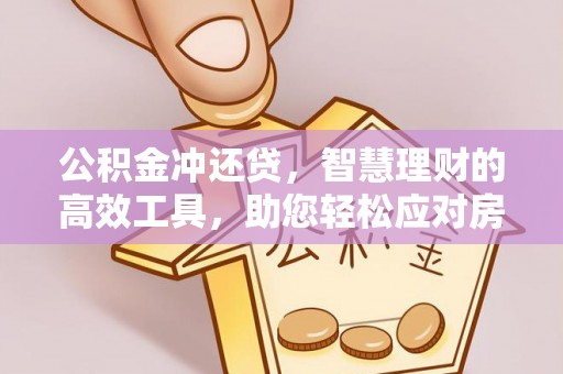 闽侯公积金冲还贷，智慧理财的高效工具，助您轻松应对房贷压力